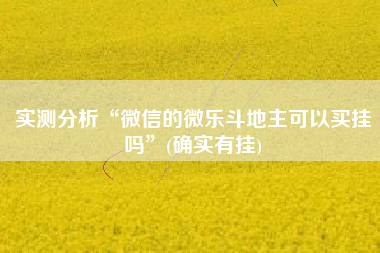 实测分析“微信的微乐斗地主可以买挂吗”(确实有挂)