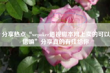 分享热点“wepoker透视脚本网上卖的可以信嘛”分享真的有挂给你