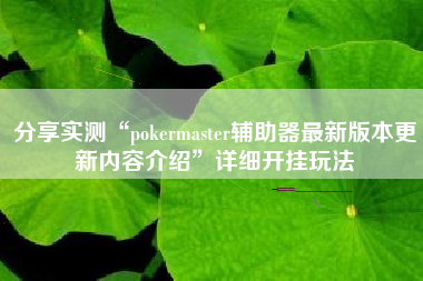 分享实测“pokermaster辅助器最新版本更新内容介绍	”详细开挂玩法
