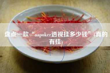 盘点一款“aapoker透视挂多少钱”(真的有挂)