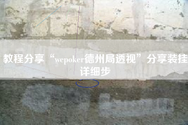 教程分享“wepoker德州局透视”分享装挂详细步
