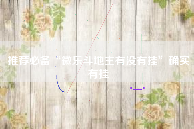 推荐必备“微乐斗地主有没有挂”确实有挂