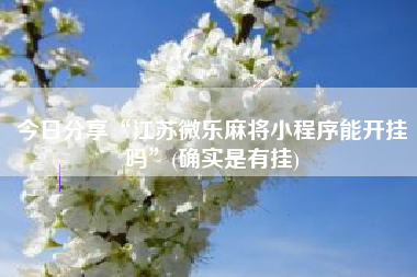 今日分享“江苏微乐麻将小程序能开挂吗”(确实是有挂)