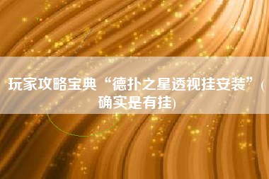 玩家攻略宝典“德扑之星透视挂安装”(确实是有挂)