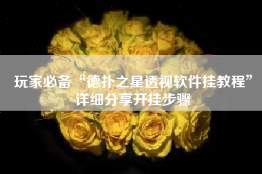 玩家必备“德扑之星透视软件挂教程”详细分享开挂步骤