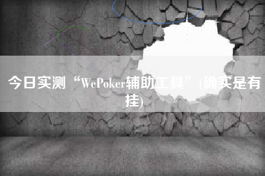 今日实测“WePoker辅助工具”(确实是有挂)