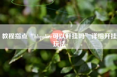 教程指点“hhpoker可以开挂吗	”详细开挂玩法