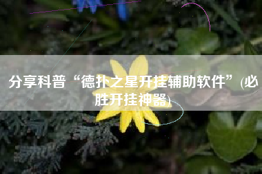 分享科普“德扑之星开挂辅助软件”(必胜开挂神器)