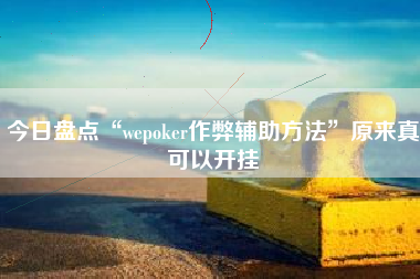 今日盘点“wepoker作弊辅助方法	”原来真可以开挂