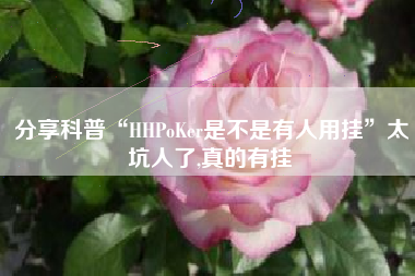 分享科普“HHPoKer是不是有人用挂”太坑人了,真的有挂