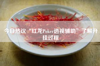 今日热议“红龙Poker透视辅助	”了解开挂过程