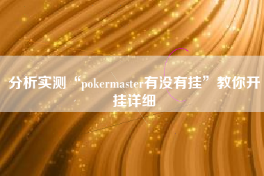分析实测“pokermaster有没有挂”教你开挂详细