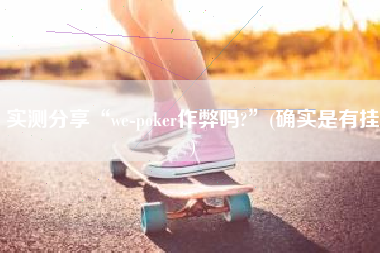 实测分享“we-poker作弊吗?”(确实是有挂)