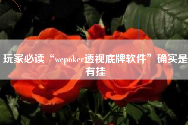 玩家必读“wepoker透视底牌软件”确实是有挂