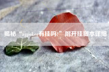 揭秘“agpoker有挂吗?”附开挂脚本详细