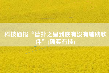 科技通报“德扑之星到底有没有辅助软件”(确实有挂)