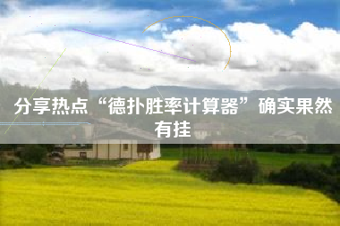 分享热点“德扑胜率计算器	”确实果然有挂