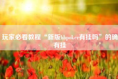 玩家必看教程“新版hhpoker有挂吗”的确有挂