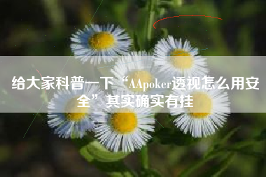 给大家科普一下“AApoker透视怎么用安全”其实确实有挂