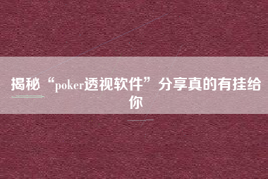 揭秘“poker透视软件”分享真的有挂给你