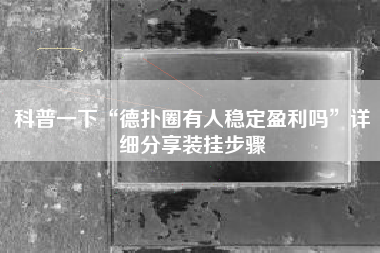 科普一下“德扑圈有人稳定盈利吗	”详细分享装挂步骤