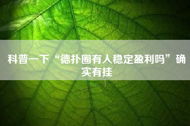 科普一下“德扑圈有人稳定盈利吗”确实有挂