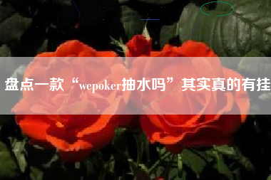 盘点一款“wepoker抽水吗	”其实真的有挂