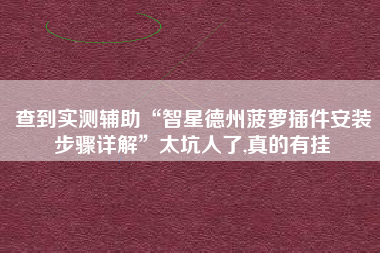 查到实测辅助“智星德州菠萝插件安装步骤详解”太坑人了,真的有挂