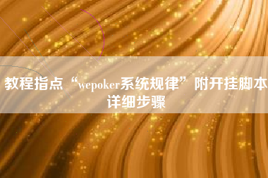 教程指点“wepoker系统规律”附开挂脚本详细步骤 教程指点“wepoker系统规律”附开挂脚本详细步骤