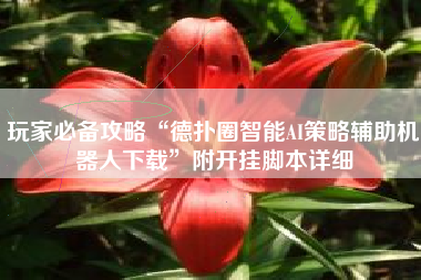 玩家必备攻略“德扑圈智能AI策略辅助机器人下载”附开挂脚本详细