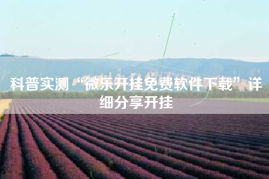 科普实测“微乐开挂免费软件下载	”详细分享开挂