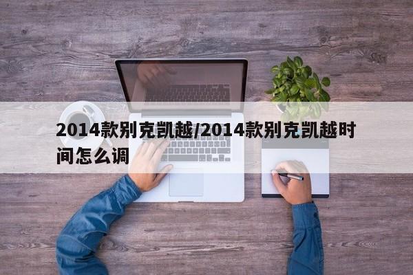 2014款别克凯越/2014款别克凯越时间怎么调