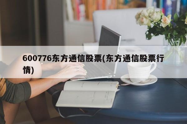 600776东方通信股票(东方通信股票行情)