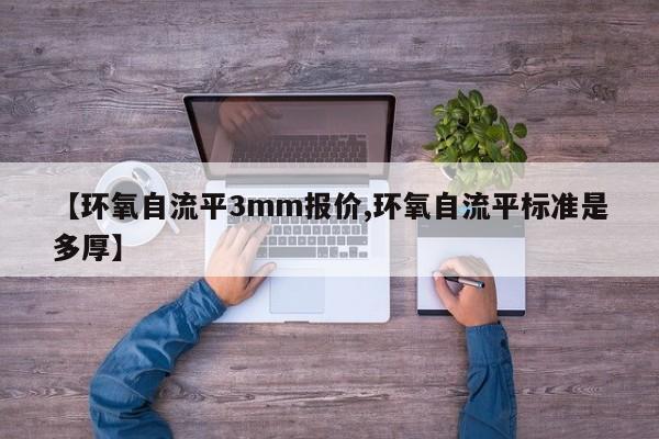 【环氧自流平3mm报价,环氧自流平标准是多厚】
