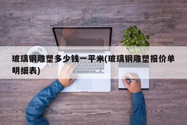 玻璃钢雕塑多少钱一平米(玻璃钢雕塑报价单明细表)