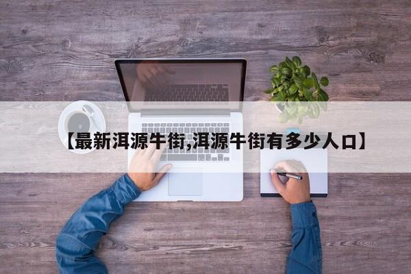 【最新洱源牛街,洱源牛街有多少人口】