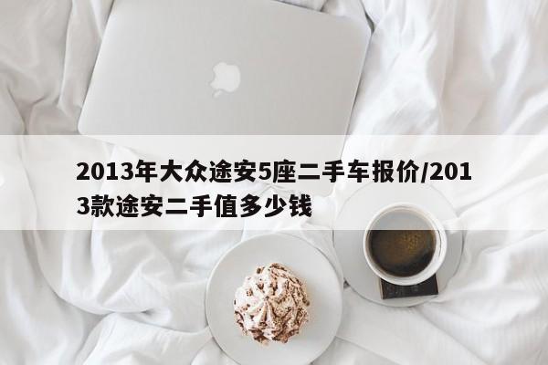 2013年大众途安5座二手车报价/2013款途安二手值多少钱
