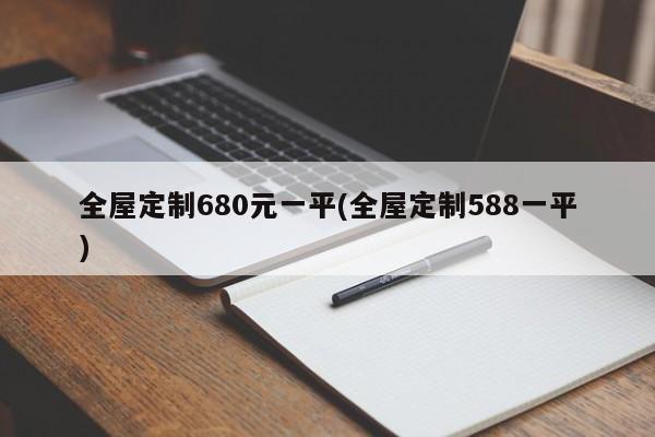 全屋定制680元一平(全屋定制588一平)