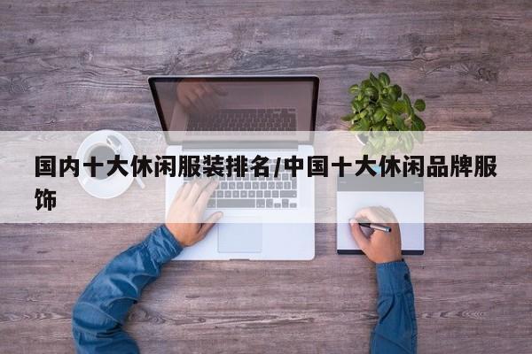 国内十大休闲服装排名/中国十大休闲品牌服饰