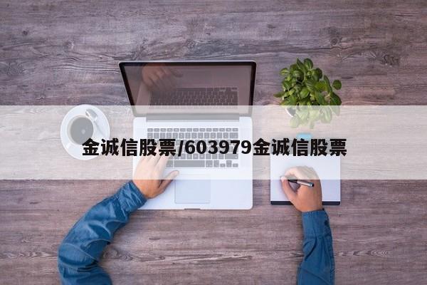 金诚信股票/603979金诚信股票