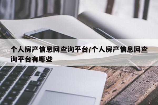 个人房产信息网查询平台/个人房产信息网查询平台有哪些