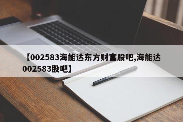 【002583海能达东方财富股吧,海能达002583股吧】