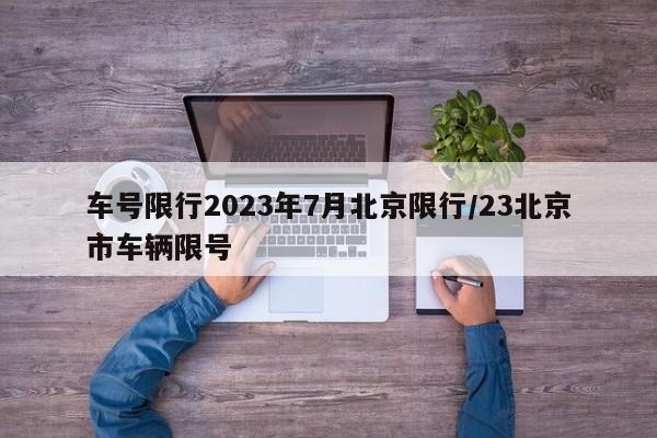 车号限行2023年7月北京限行/23北京市车辆限号