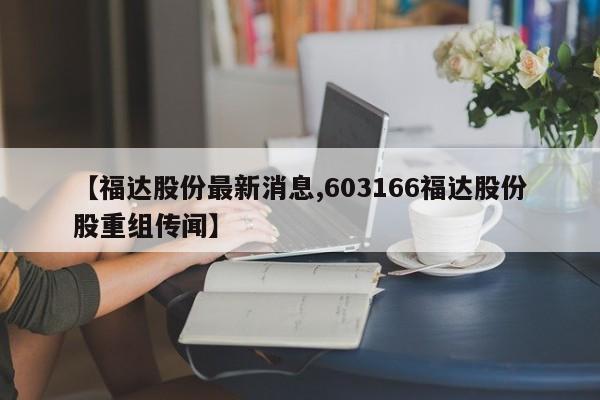 【福达股份最新消息,603166福达股份股重组传闻】