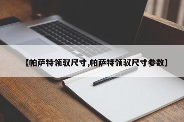 【帕萨特领驭尺寸,帕萨特领驭尺寸参数】