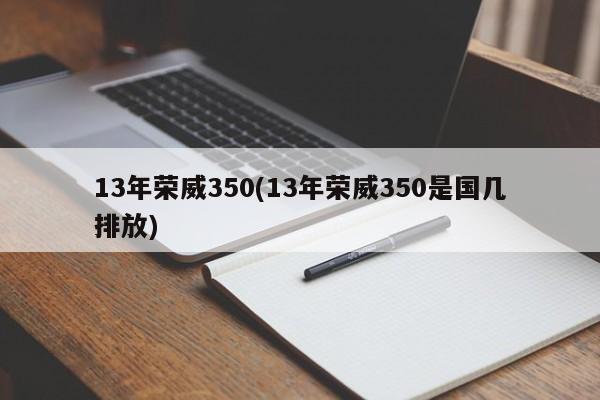 13年荣威350(13年荣威350是国几排放)